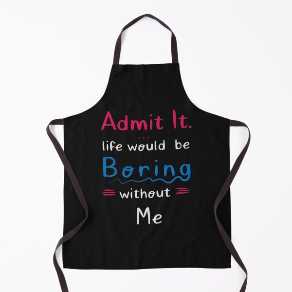 Item preview, admit it life would be boring without me Funny shirt for her, him  designed and sold by mehdiab96.