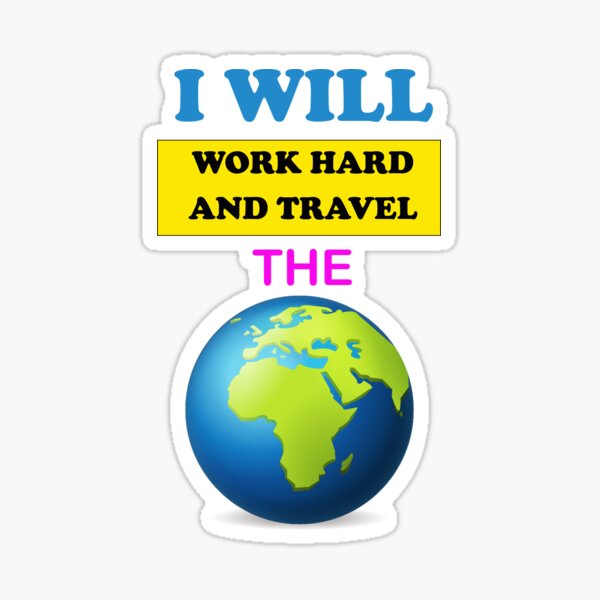 I will work hard and travel the world motivational and inspirational quotes design Sticker