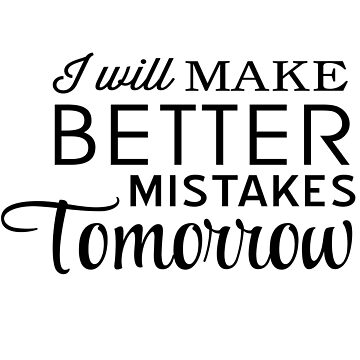 Let's Make Better Mistakes Tomorrow