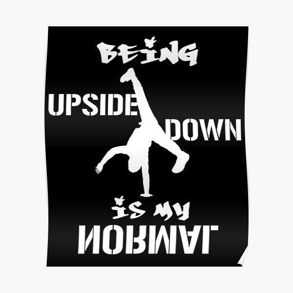 being-upside-down-is-my-normal-break-dancing-white-poster-by