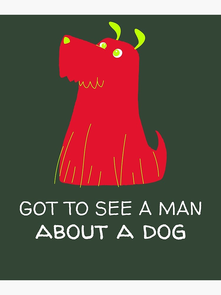 got-to-see-a-man-about-a-dog-poster-for-sale-by-rukna-redbubble