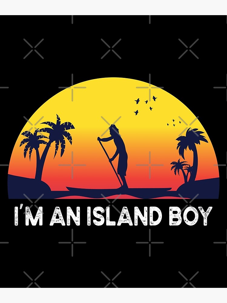 "I'm an Island Boy , island, island boy shirt, im an island boy, boy, island boy" Poster by