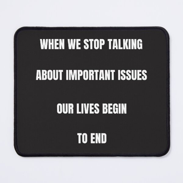 Item preview, WHEN WE STOP TALKING ABOUT IMPORTANT ISSUES, OUR LIVES BEGIN TO END. designed and sold by LibicoStore.