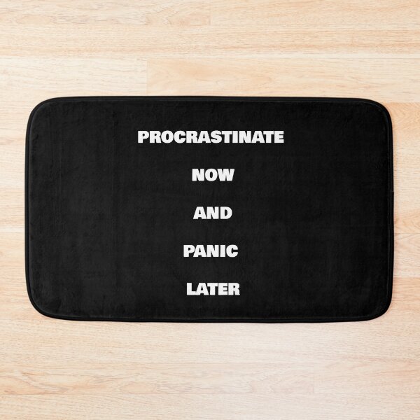 Item preview, PROCRASTINATE NOW AND PANIC LATER designed and sold by joebrad.