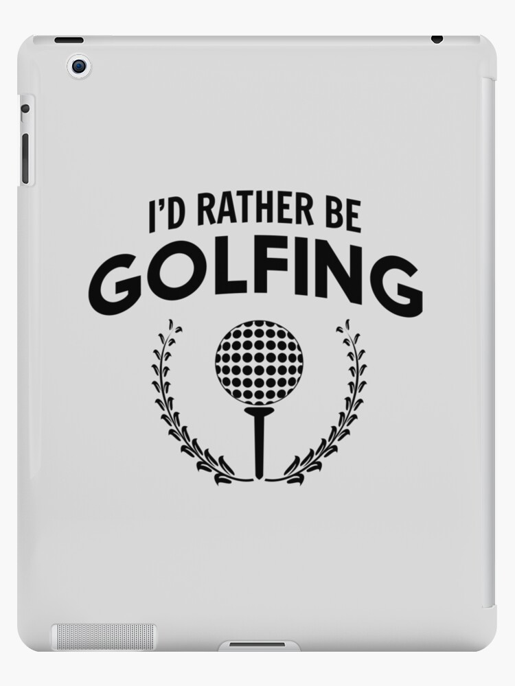 I'd rather be golfing