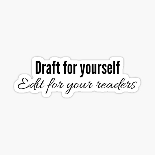 Draft for Yourself, Edit for Your Readers Sticker