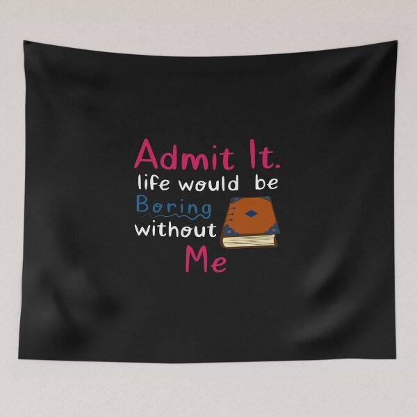 Item preview, admit it life would be boring without me Funny books lovers shirt for her, him designed and sold by mehdiab96.