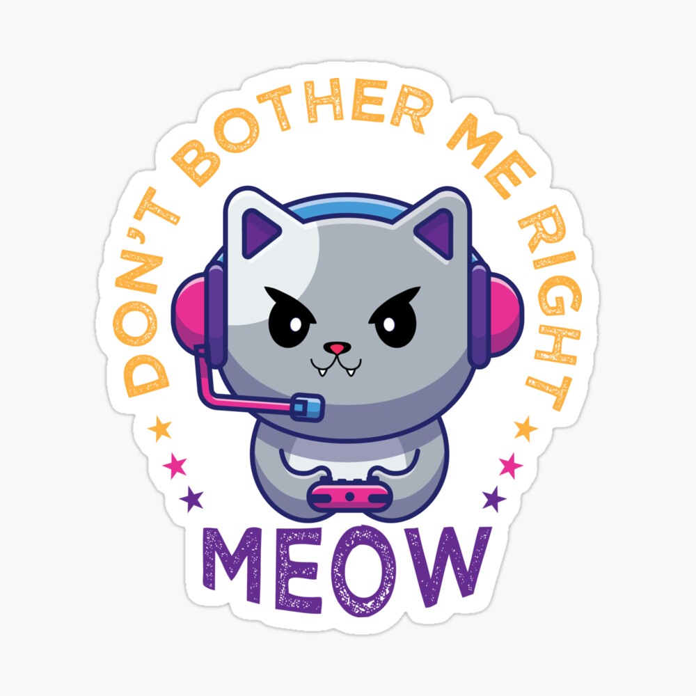 Don't Bother Me Right Meow - Funny Video Gamer & Cat Lover Don't Bother Me Right Meow - Funny Video Gamer & Cat Lover