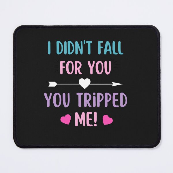 Item preview, I didnt fall for you, you tripped me!- Funny Valentine quote designed and sold by Rainbow Designs.