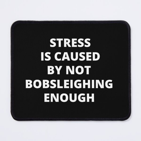 Item preview, Stress is Caused By Not Bobsleighing Enough designed and sold by Crafty-Mornings.