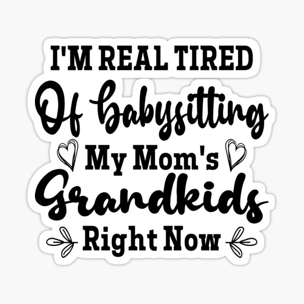 Family Life svg Grandma Time png Moms with Kids svg I/'m Getting So Tired of Babysitting My Mom/'s Grandkid Grandkids svg Mom Life svg