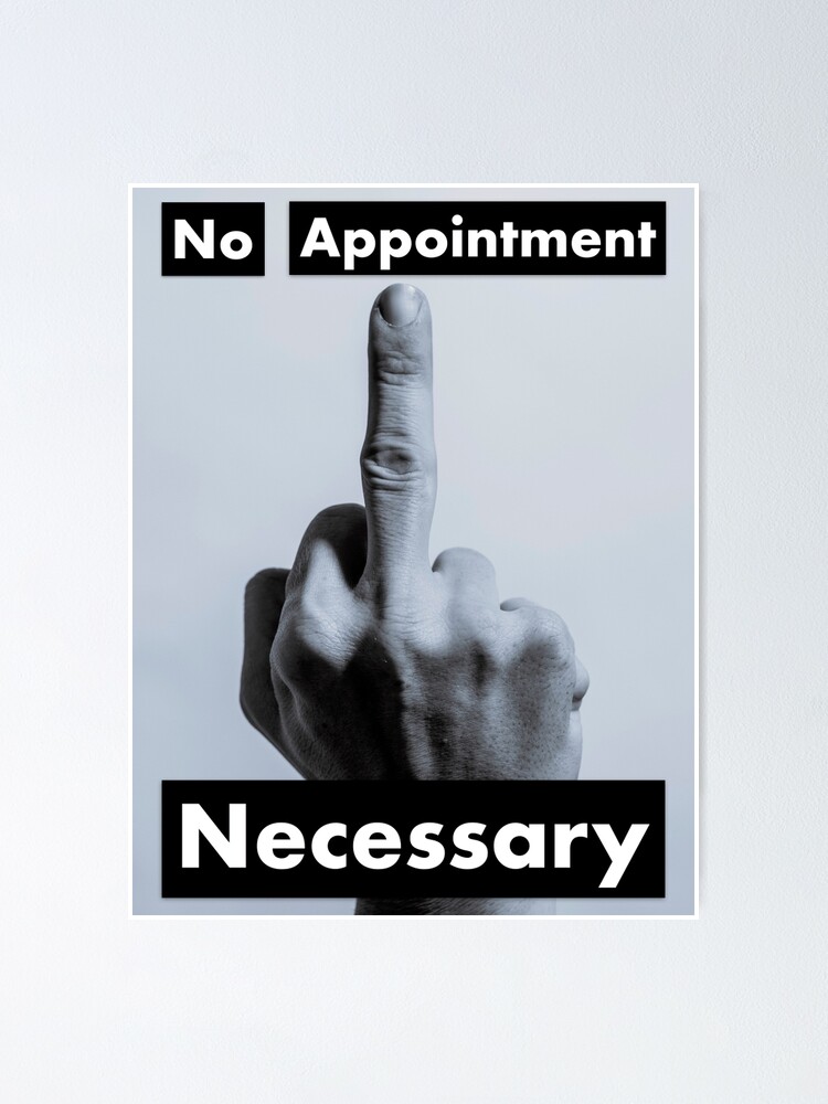 No Appointment Necessary Black Poster By Onesizekillsall Redbubble