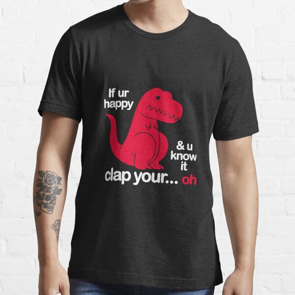 If Ur Happy And U Know It Clap Your Oh Essential T-Shirt