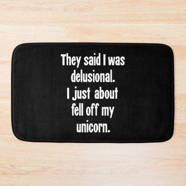 Item preview, They Said I Was Delusional. I Just About Fell Off My Unicorn. designed and sold by Good-Looking Corpse.