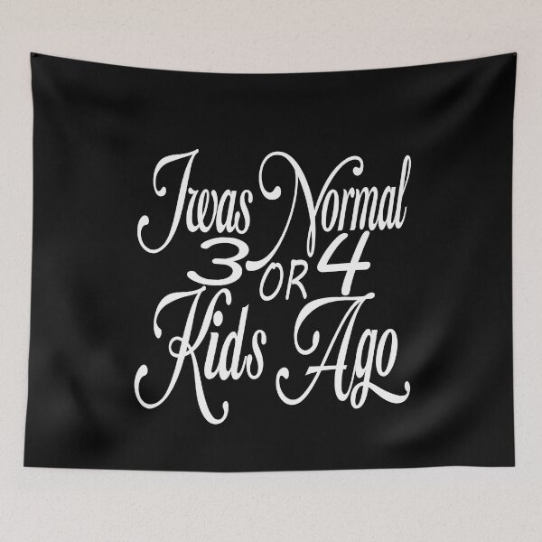Item preview,  I WAS NORMAL THREE OR FOUR KIDS AGO, FUNNY. designed and sold by SAJASHOP23 ★★★★★.