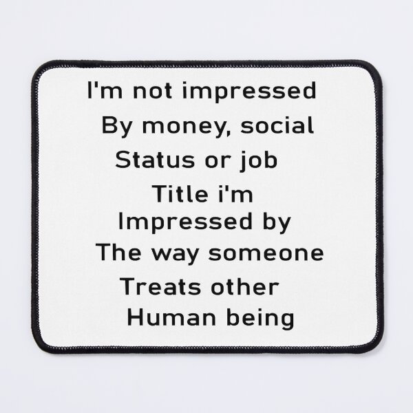 Item preview, im not impressed by money, social status or job title im impressed by the way someone designed and sold by DouglaAllen.