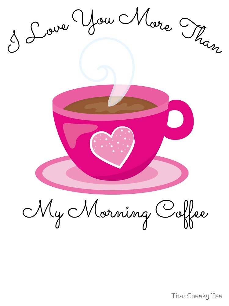 I Love You More Than My Morning Coffee. Funny Valentine's Day Saying. Coffee  Lover Quote. Greeting Card for Sale by That Cheeky Tee