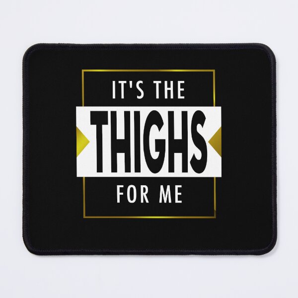 Item preview, IT'S THE THIGHS FOR ME Funny Graphic Gift designed and sold by MascotCulture.