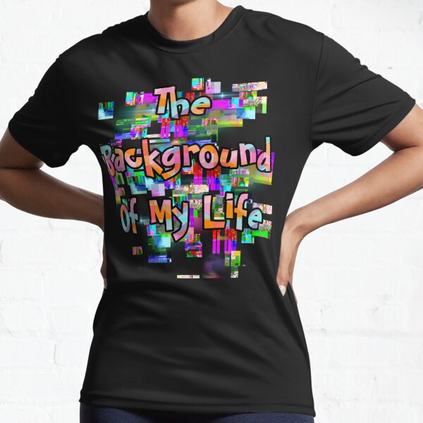 The Background Of My Life Active T-Shirt
