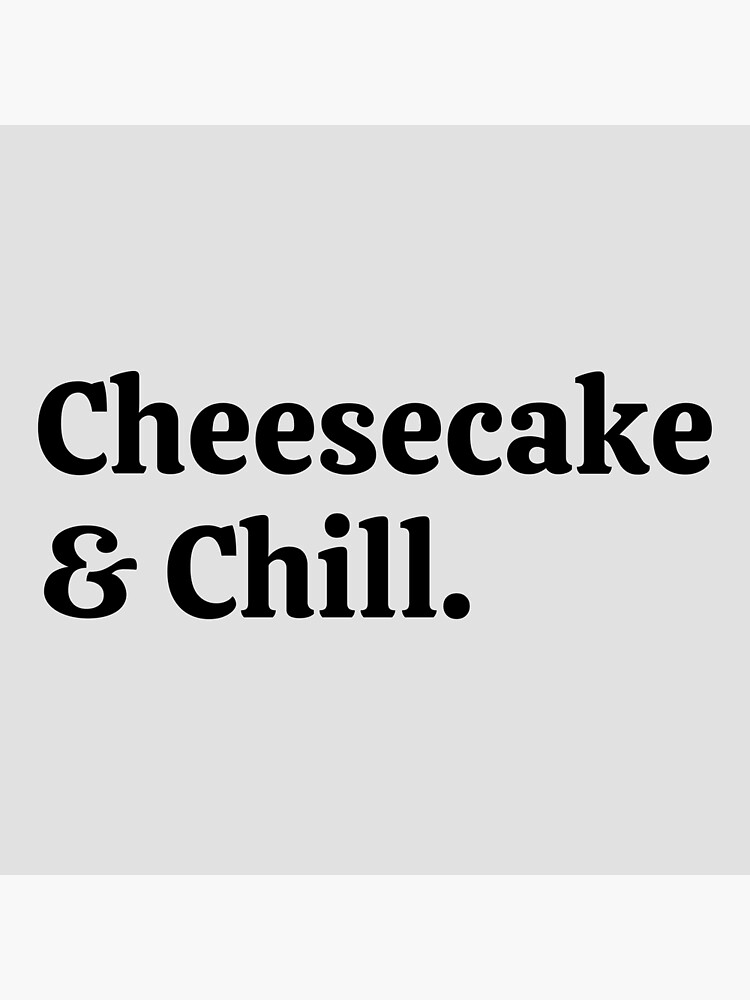 Disover Cheesecake And Chill Premium Matte Vertical Poster