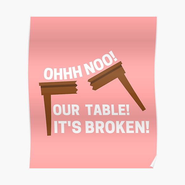 Oh No Our Table Its Broken Oh Riley "Oh No! Our Table! It's Broken!" Poster by raccoonbox | Redbubble