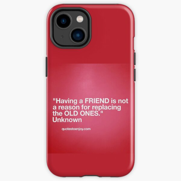 Having a friend is not a reason for replacing the old ones. – Author Unknown iPhone Tough Case
