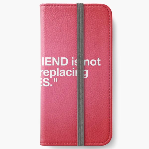 Having a friend is not a reason for replacing the old ones. – Author Unknown iPhone Wallet