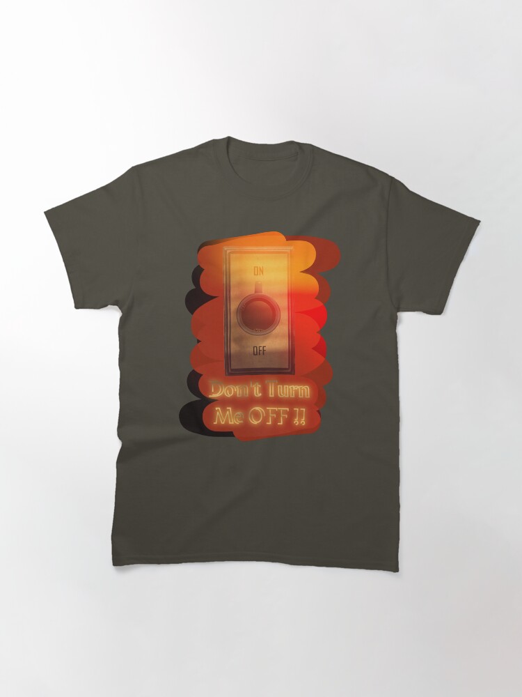 Thumbnail 2 of 7, Classic T-Shirt, Don’t turn me OFF !! designed and sold by Naim Halawi.