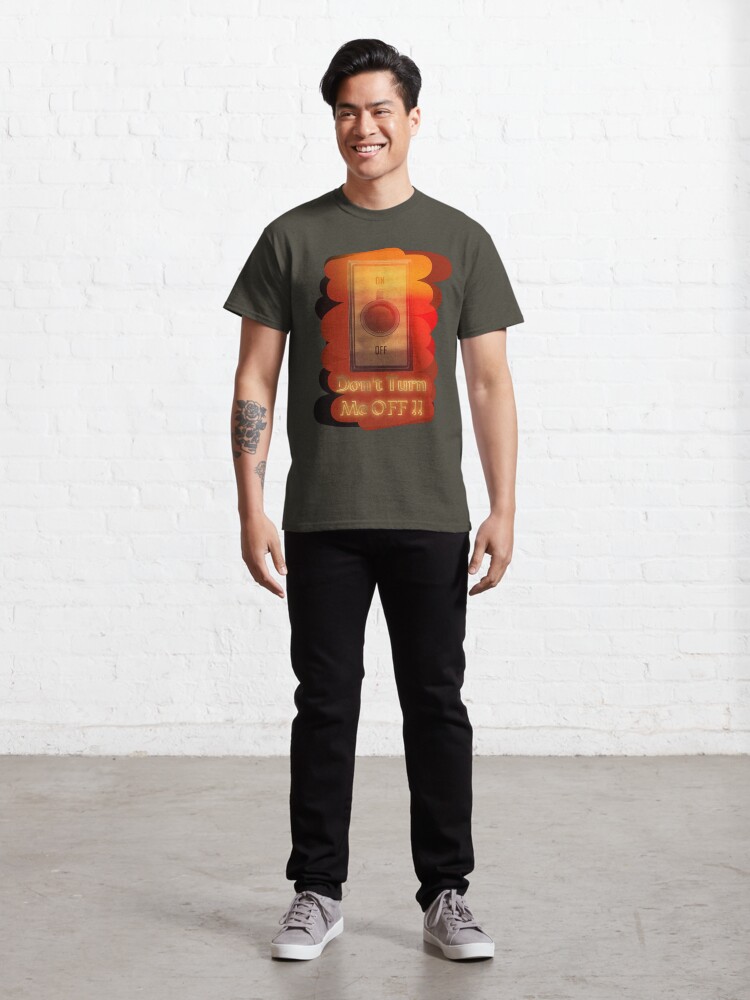 Thumbnail 3 of 7, Classic T-Shirt, Don’t turn me OFF !! designed and sold by Naim Halawi.