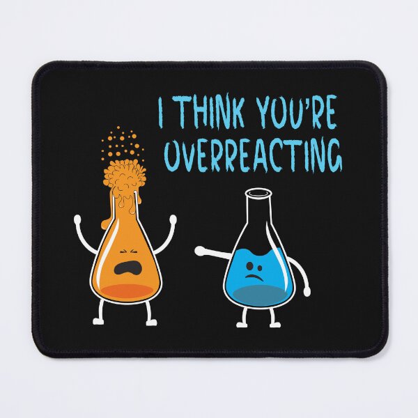 Item preview, I think you're overreacting - Funny Chemistry Quotes designed and sold by BahaaIB.