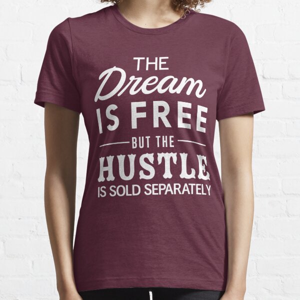 The dream is free but the hustle is sold separately Essential T-Shirt