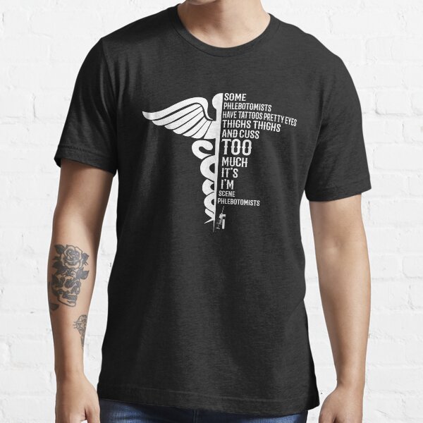 Some Phlebotomists Have Tattoos Pretty Eyes" Essential T-Shirt for Sale by TheGreatestOne