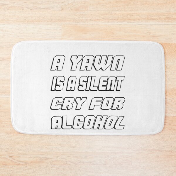 Item preview, A YAWN IS A SILENT CRY FOR ALCOHOL designed and sold by Sneableman58.