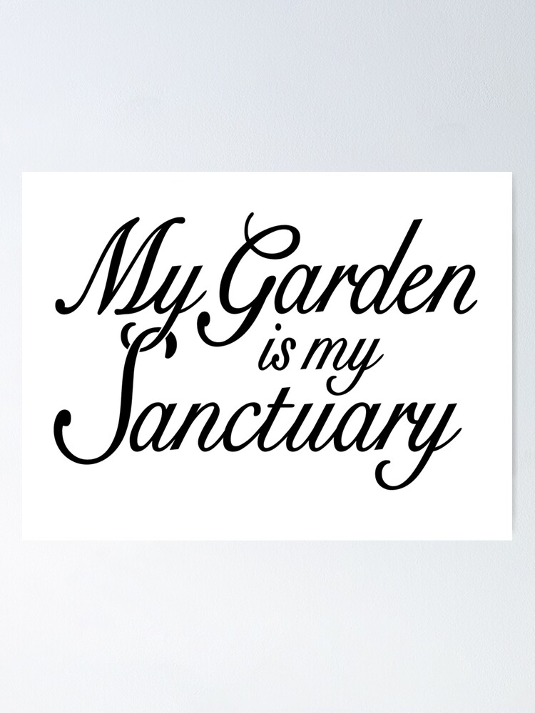 My Garden Is My Sanctuary Garden Quote Black Poster By Theshirtshops Redbubble