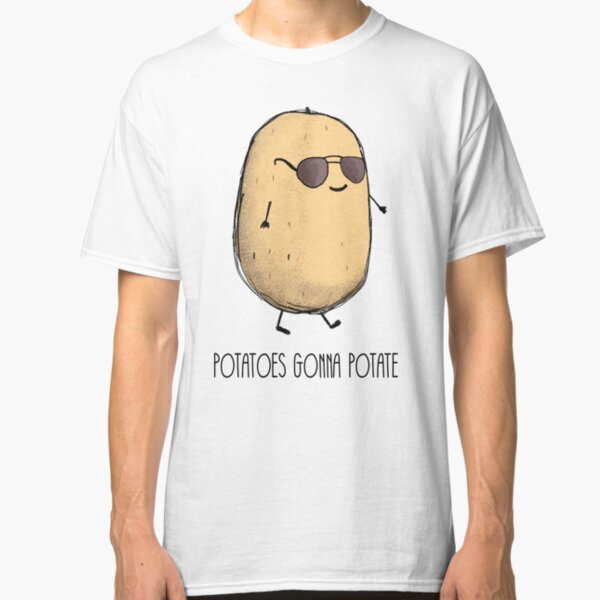 Potatoes gonna potate Classic T-Shirt
