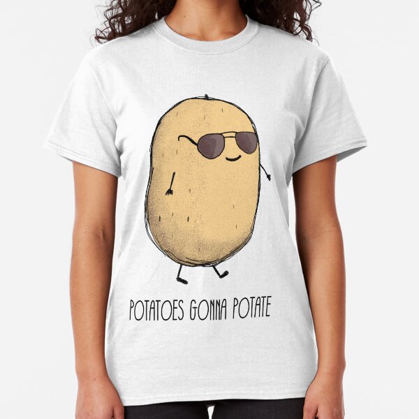 Potatoes gonna potate Classic T-Shirt