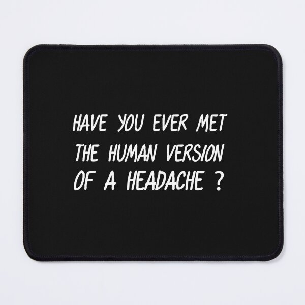 Item preview, fuuny shirt have you met a human version of headache designed and sold by Crystakim.