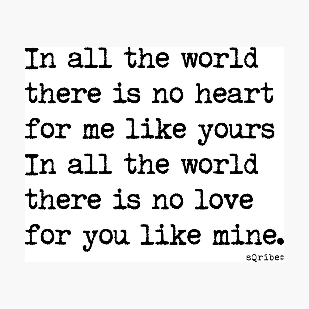In All The World There Is No Heart In All The World There Is No Heart For Me Like Yours. In All The World There  Is No Love For You Like Mine." - Romantic Quote Great For Anniversaries  Gift For