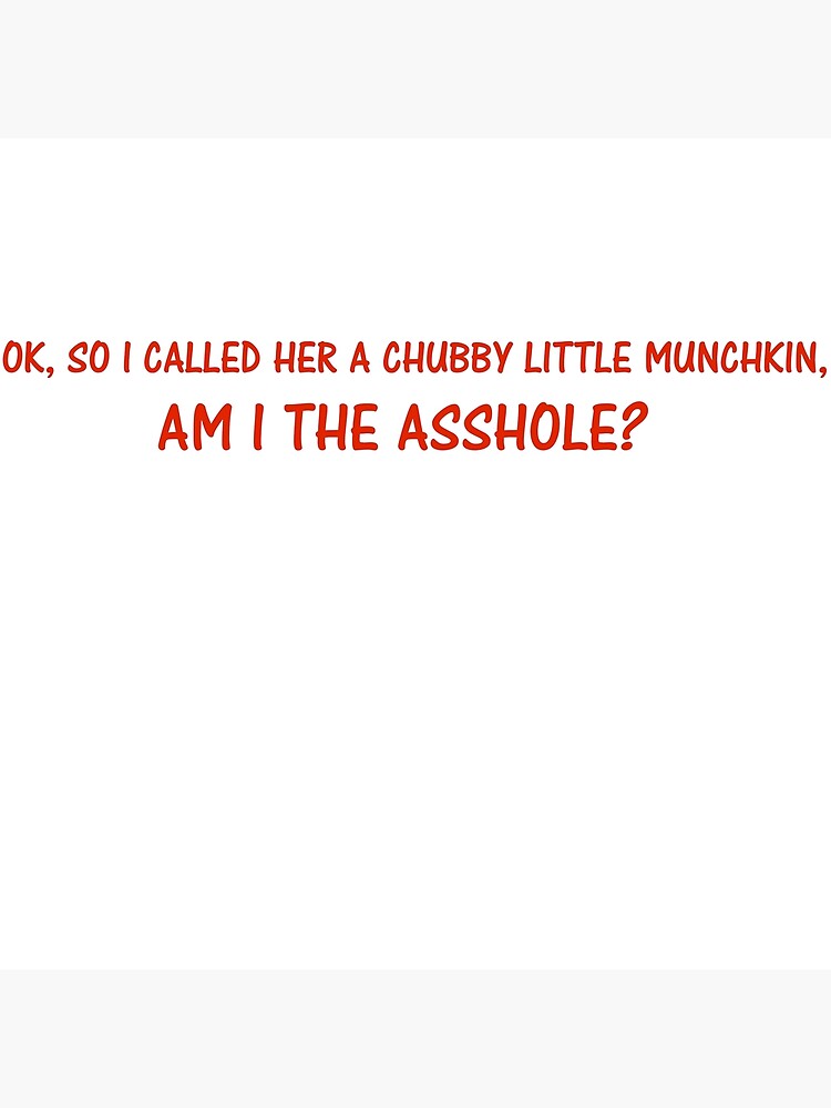 Ok So I Called Her A Chubby Little Munchkin Am I The Asshole Poster By Buchshot Redbubble