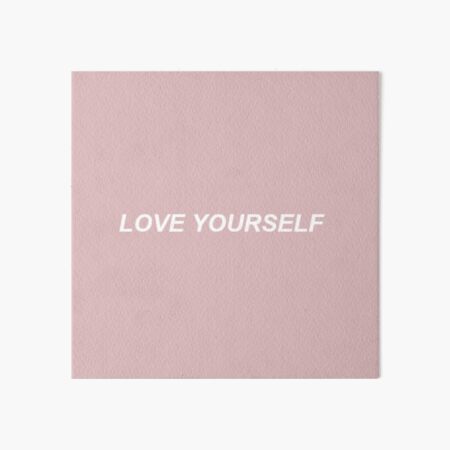 Love Yourself Art Board Print
