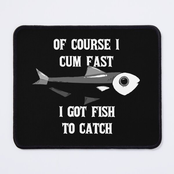 Item preview, Of course i cum almost i got fish to catch designed and sold by emm-j.