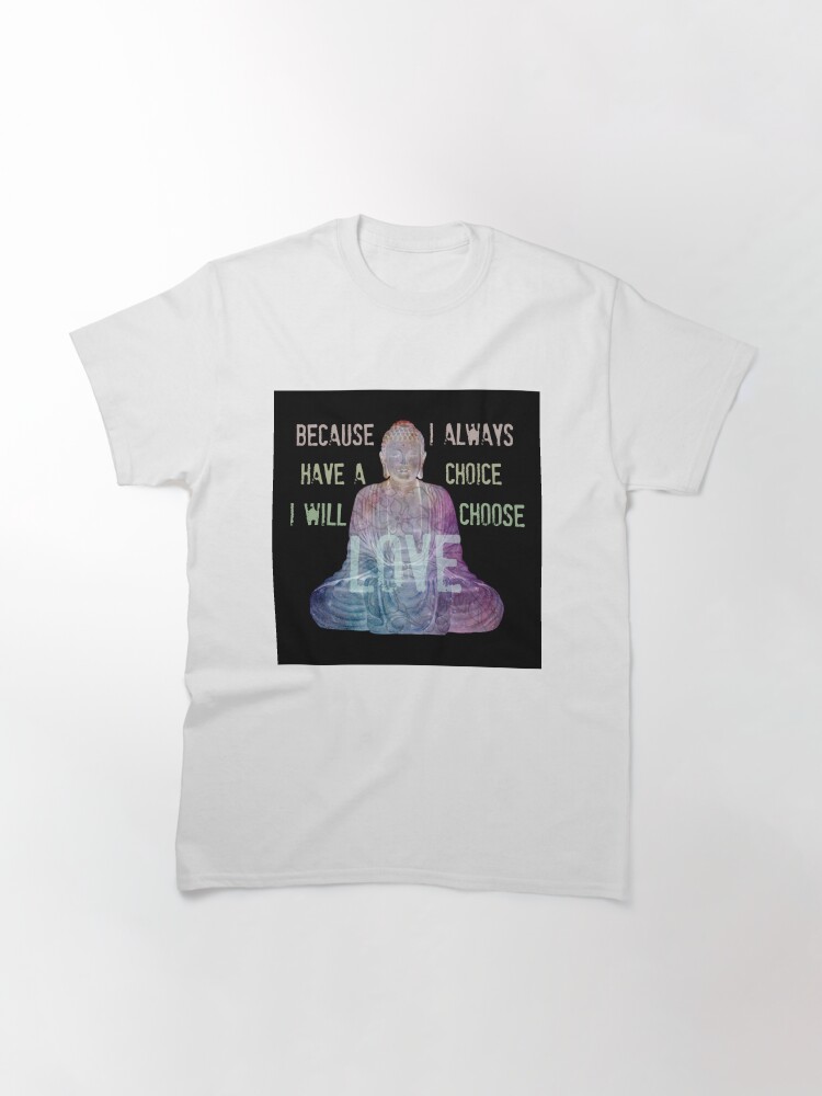 Thumbnail 3 of 7, Classic T-Shirt, I WILL CHOOSE LOVE designed and sold by BeachBuddha.