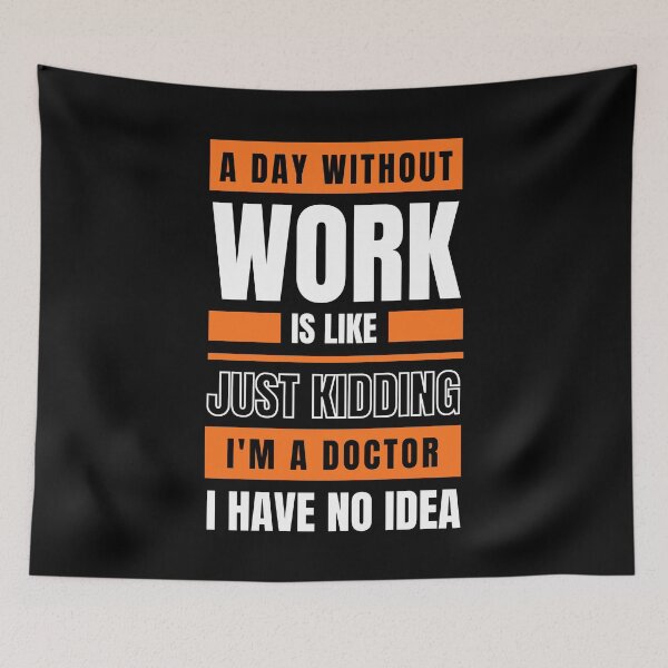 Item preview, A Day Without Work is Like. Just Kidding, I'm a Doctor, I have No Idea.  designed and sold by trendingatees.