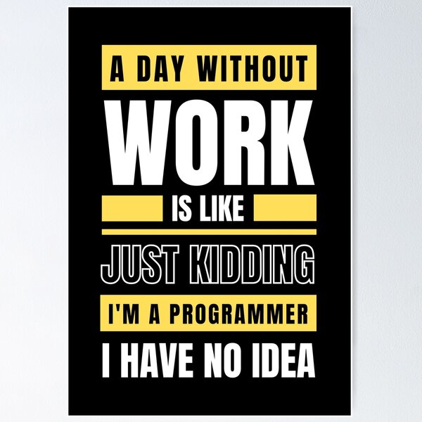 Item preview, A Day Without Work is Like. Just Kidding, I'm a Programmer, I have No Idea.  designed and sold by trendingatees.