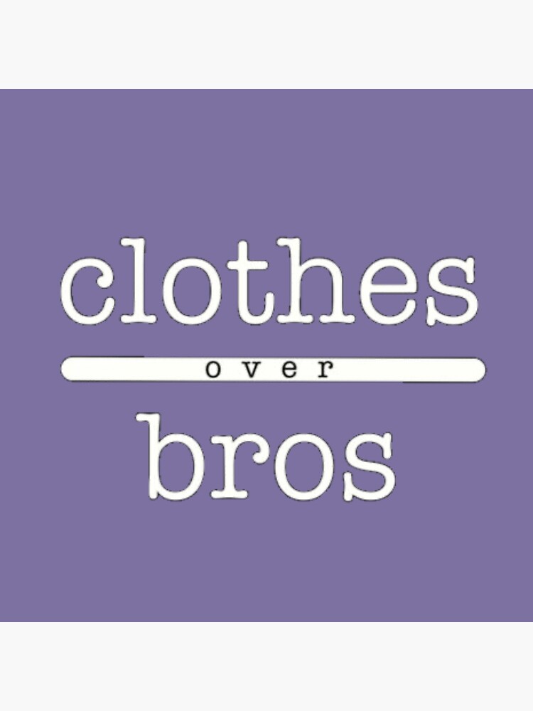 "Clothes over bros " Poster by swanspirate520 Redbubble