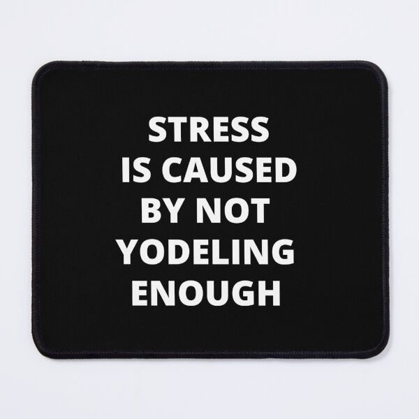 Item preview, Stress is Caused By Not Yodeling Enough designed and sold by Crafty-Mornings.
