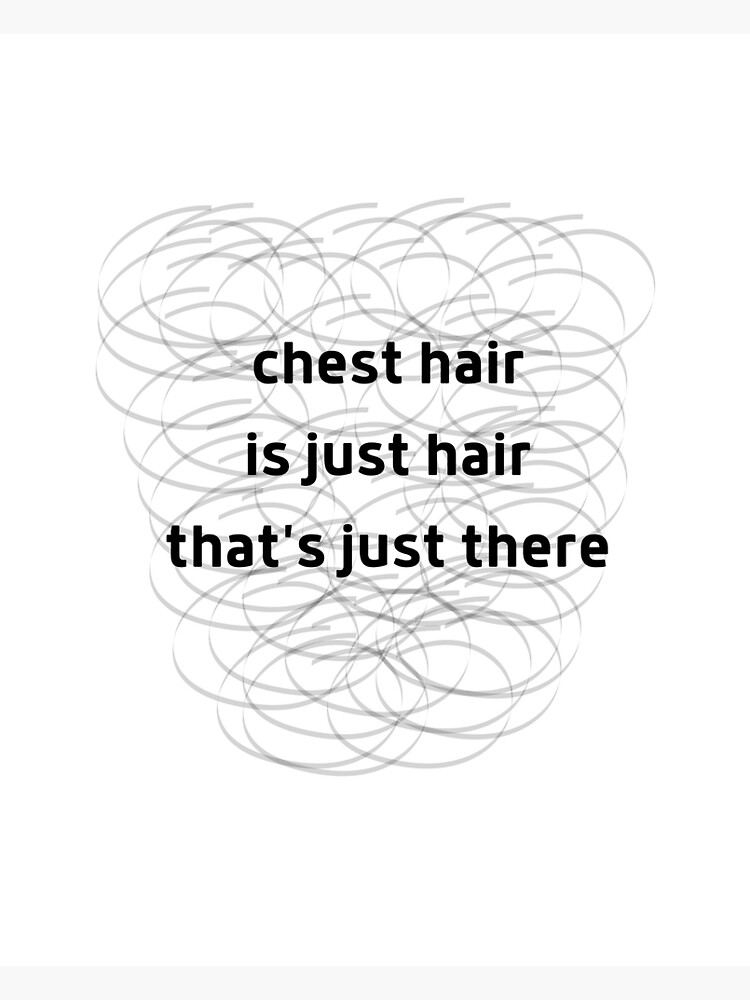"Chest hair is just hair that's just there" Poster for Sale by
