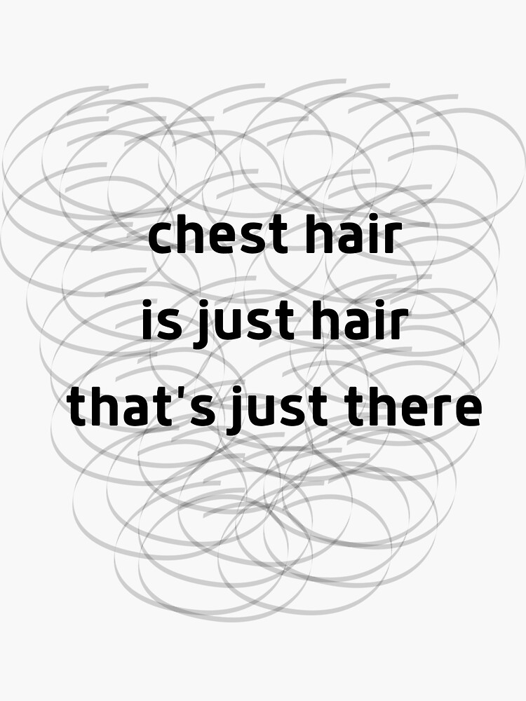 "Chest hair is just hair that's just there" Sticker for Sale by
