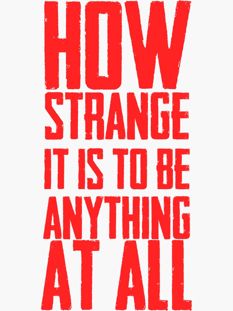 "how strange it is to be anything at all " Sticker for Sale by Ochabae