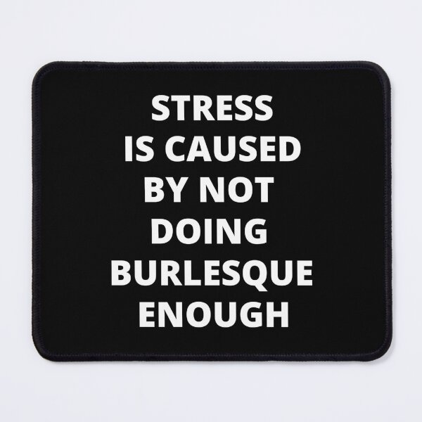 Item preview, Stress is Caused By Not Doing Burlesque Enough designed and sold by Crafty-Mornings.